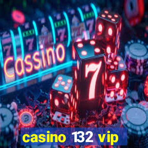 casino 132 vip